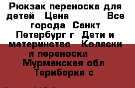 Рюкзак переноска для детей › Цена ­ 2 000 - Все города, Санкт-Петербург г. Дети и материнство » Коляски и переноски   . Мурманская обл.,Териберка с.